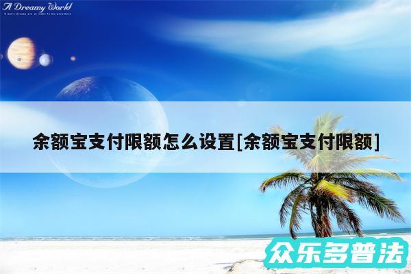 余额宝支付限额怎么设置及余额宝支付限额