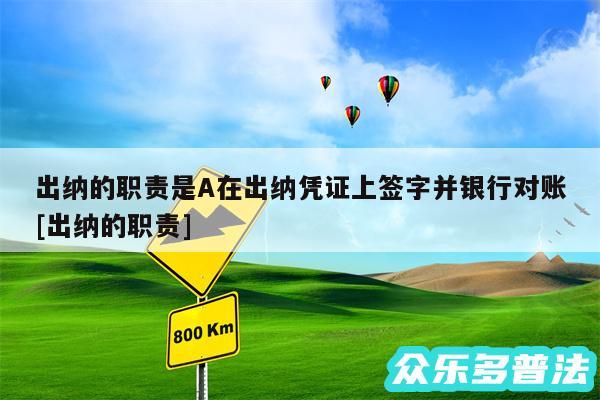 出纳的职责是A在出纳凭证上签字并银行对账及出纳的职责