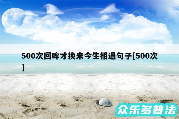 500次回眸才换来今生相遇句子及500次