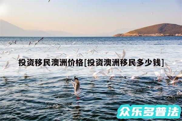 投资移民澳洲价格及投资澳洲移民多少钱