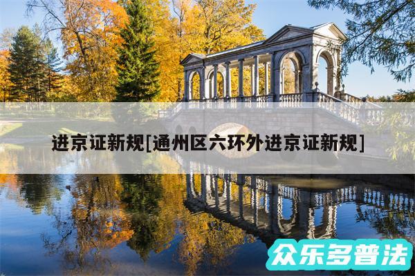 进京证新规及通州区六环外进京证新规