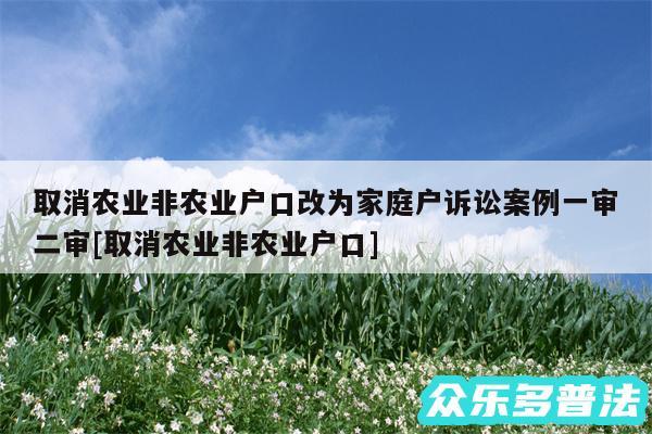 取消农业非农业户口改为家庭户诉讼案例一审二审及取消农业非农业户口