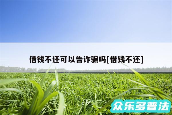 借钱不还可以告诈骗吗及借钱不还