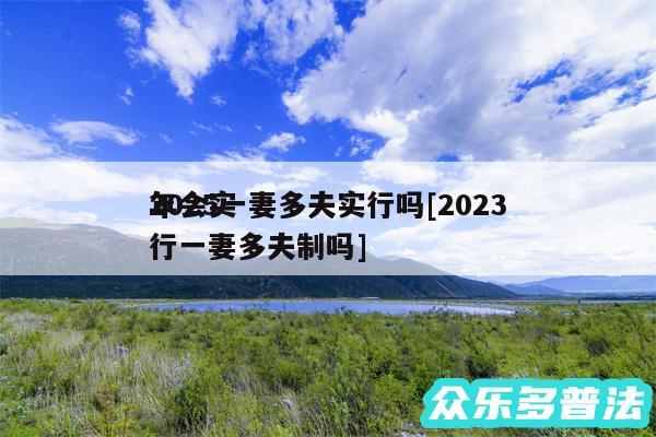 2025一妻多夫实行吗及2024
年会实行一妻多夫制吗