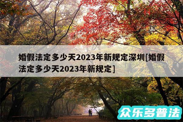 婚假法定多少天2024年新规定深圳及婚假法定多少天2024年新规定