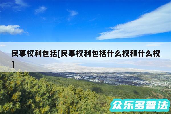 民事权利包括及民事权利包括什么权和什么权