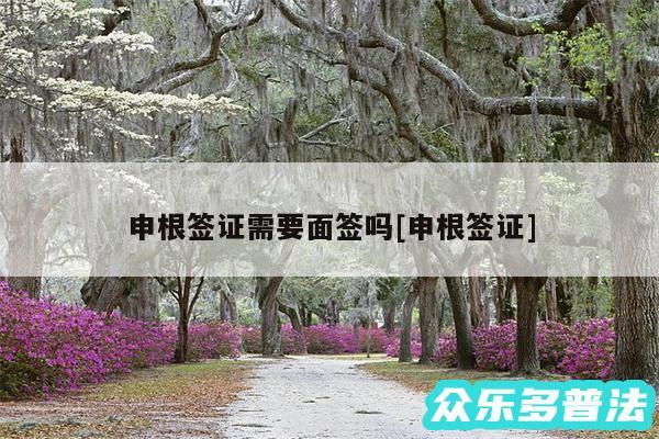 申根签证需要面签吗及申根签证