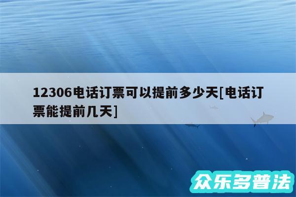 12306电话订票可以提前多少天及电话订票能提前几天