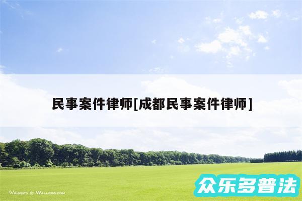 民事案件律师及成都民事案件律师