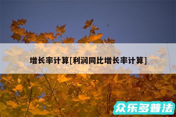 增长率计算及利润同比增长率计算