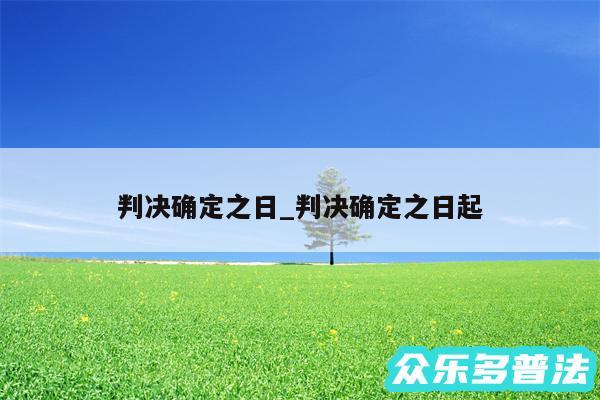 判决确定之日_判决确定之日起