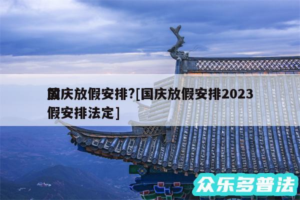 国庆放假安排?及国庆放假安排2024
放假安排法定