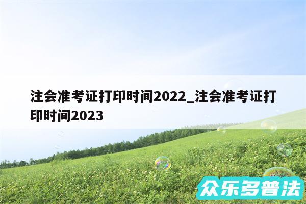 注会准考证打印时间2024_注会准考证打印时间2024