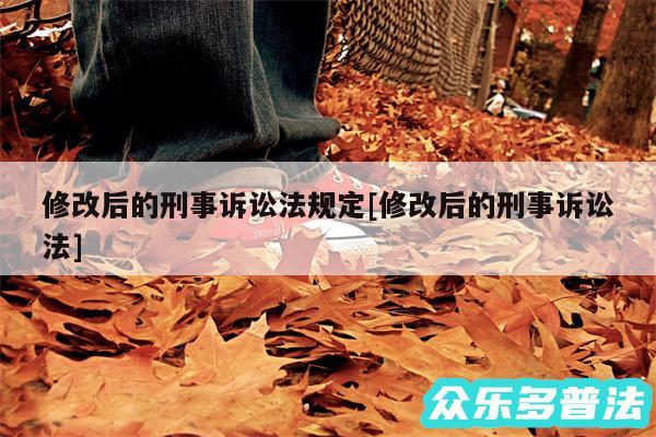 修改后的刑事诉讼法规定及修改后的刑事诉讼法