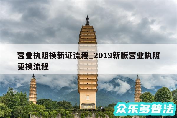 营业执照换新证流程_2019新版营业执照更换流程