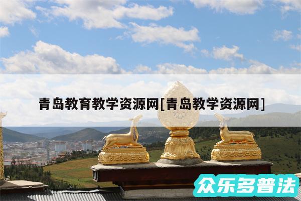 青岛教育教学资源网及青岛教学资源网