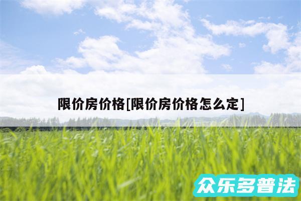 限价房价格及限价房价格怎么定