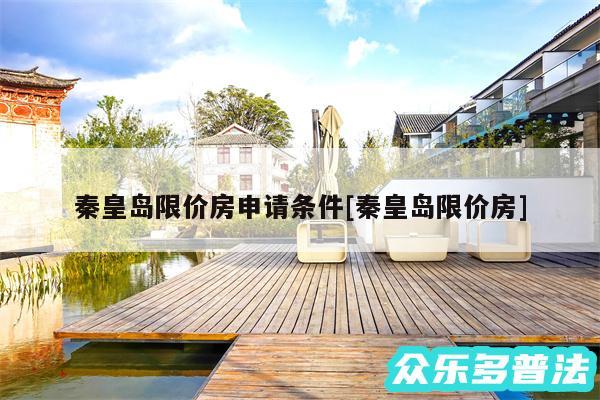 秦皇岛限价房申请条件及秦皇岛限价房