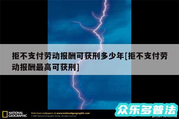 拒不支付劳动报酬可获刑多少年及拒不支付劳动报酬最高可获刑