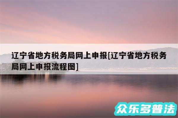 辽宁省地方税务局网上申报及辽宁省地方税务局网上申报流程图