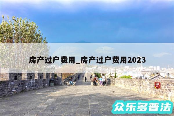 房产过户费用_房产过户费用2024