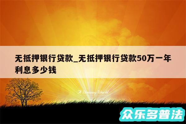 无抵押银行贷款_无抵押银行贷款50万一年利息多少钱