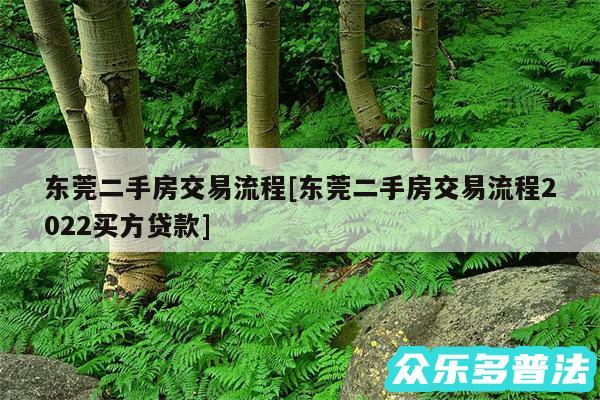 东莞二手房交易流程及东莞二手房交易流程2024买方贷款