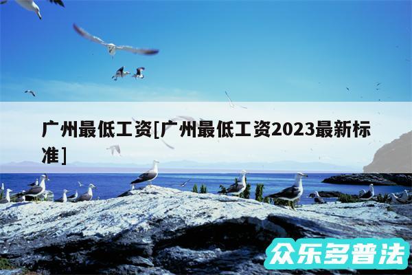 广州最低工资及广州最低工资2024最新标准