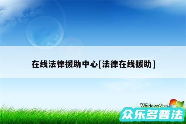 在线法律援助中心及法律在线援助