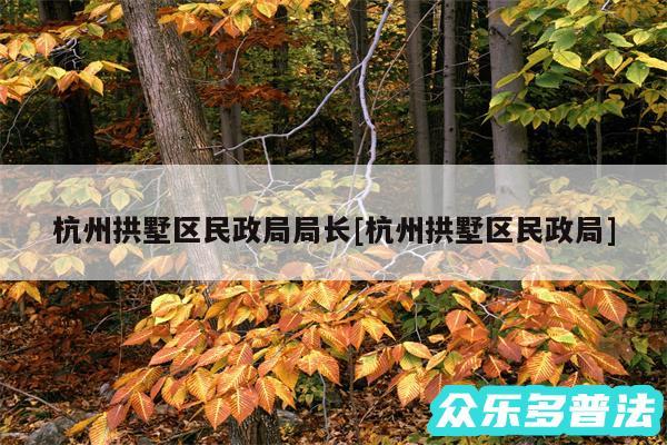 杭州拱墅区民政局局长及杭州拱墅区民政局