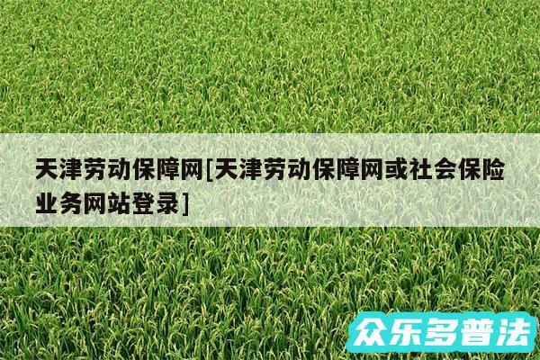 天津劳动保障网及天津劳动保障网或社会保险业务网站登录