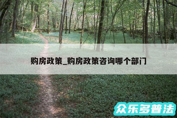 购房政策_购房政策咨询哪个部门