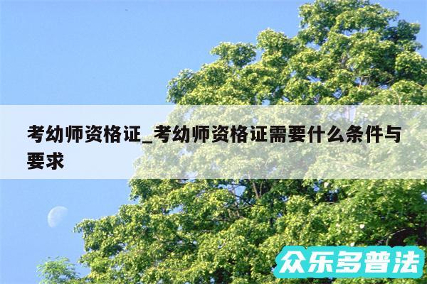 考幼师资格证_考幼师资格证需要什么条件与要求