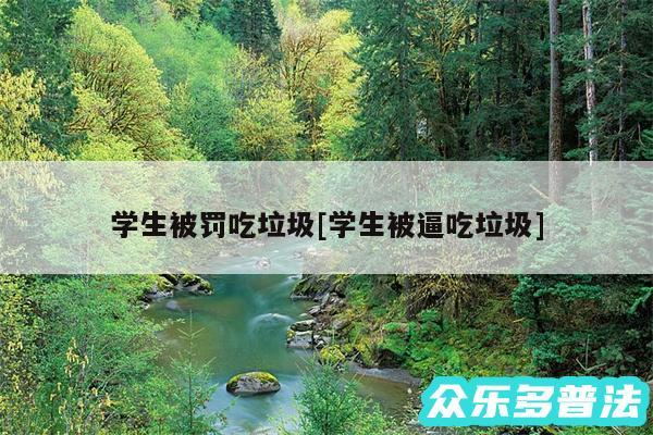 学生被罚吃垃圾及学生被逼吃垃圾
