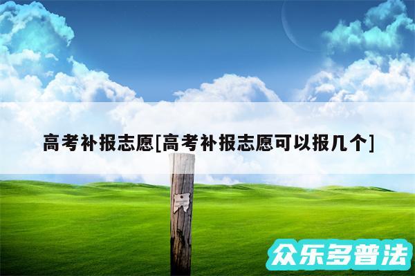 高考补报志愿及高考补报志愿可以报几个