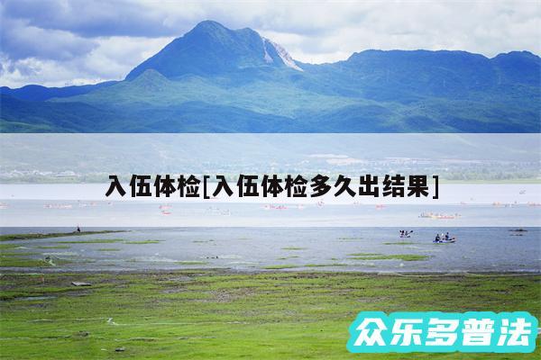 入伍体检及入伍体检多久出结果