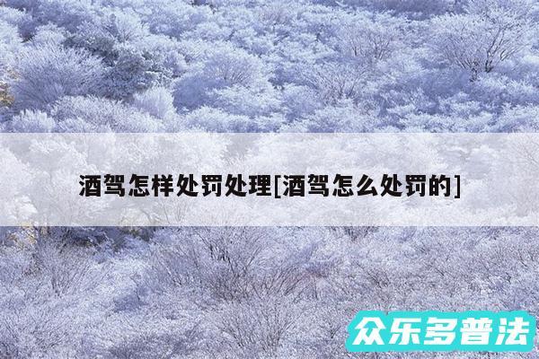 酒驾怎样处罚处理及酒驾怎么处罚的