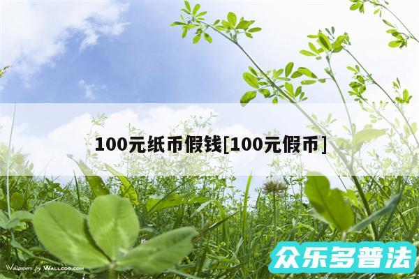 100元纸币假钱及100元假币