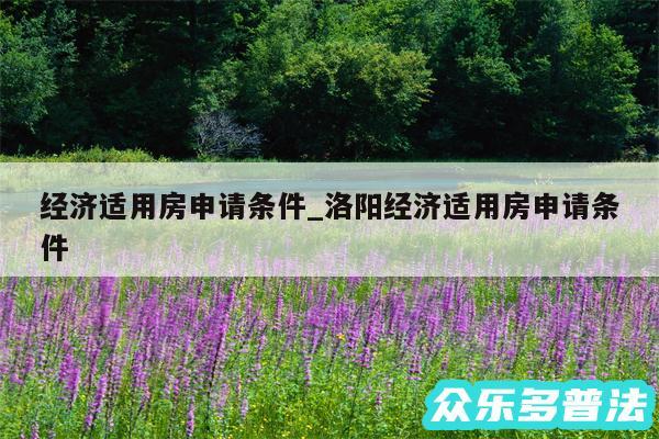 经济适用房申请条件_洛阳经济适用房申请条件