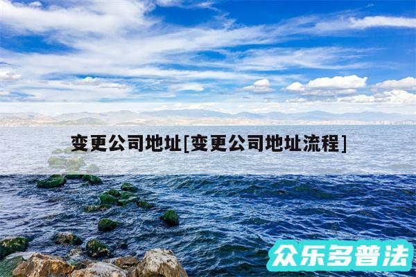 变更公司地址及变更公司地址流程