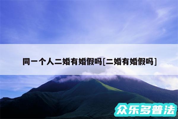 同一个人二婚有婚假吗及二婚有婚假吗