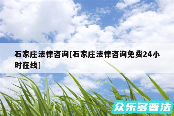 石家庄法律咨询及石家庄法律咨询免费24小时在线