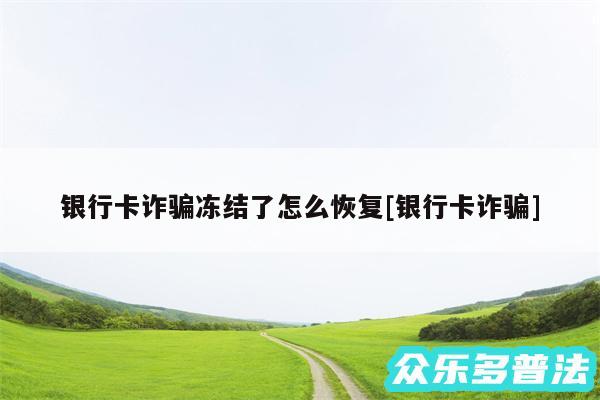 银行卡诈骗冻结了怎么恢复及银行卡诈骗